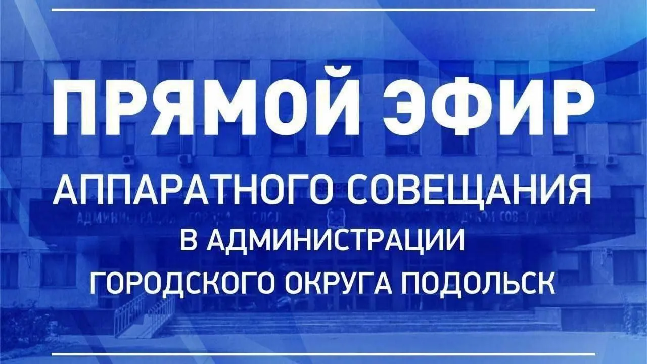 Еженедельное совещание в администрации Подольска можно будет посмотреть онлайн в среду