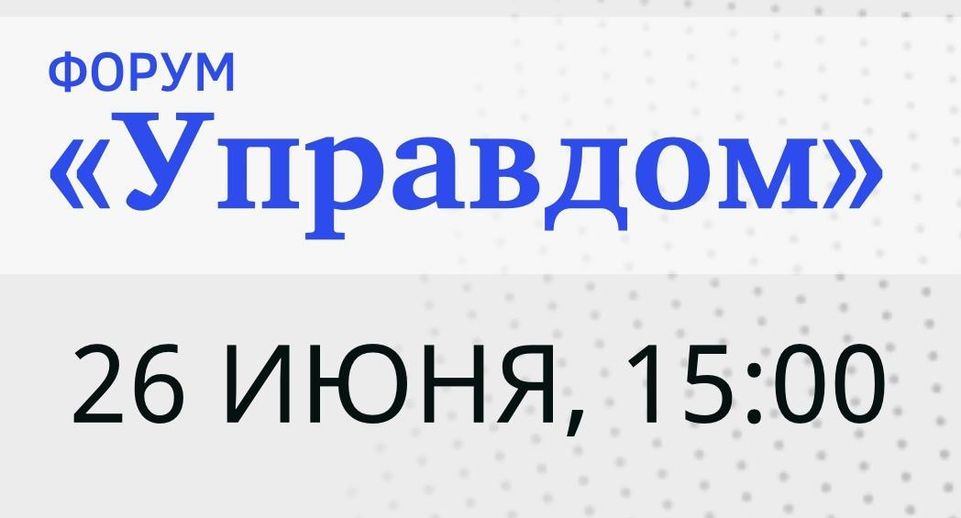 Муниципальный форум «Управдом» состоится в Подмосковье 26 июня